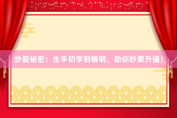 炒股秘密：生手初学到精明，助你钞票升值！