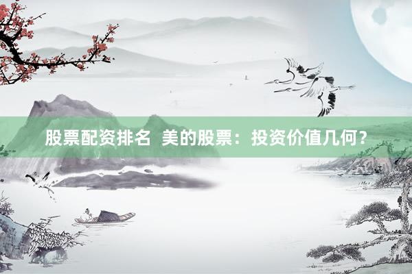 股票配资排名  美的股票：投资价值几何？